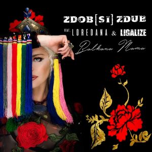 Zdob și Zdub împreună cu Loredana și Ligalize cântă “Balkana Mama”